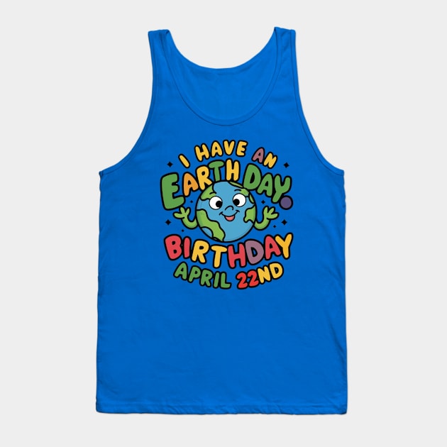 I have An Earth Day Birthday April 22nd Tank Top by Dylante